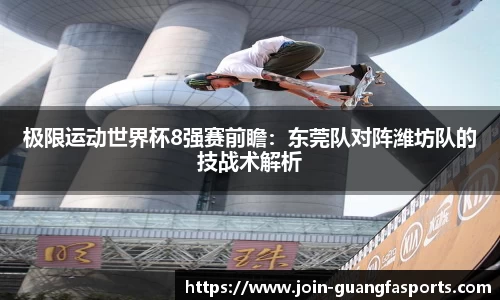 极限运动世界杯8强赛前瞻：东莞队对阵潍坊队的技战术解析