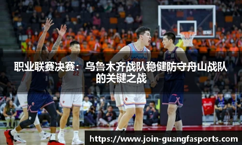 职业联赛决赛：乌鲁木齐战队稳健防守舟山战队的关键之战