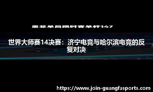 世界大师赛14决赛：济宁电竞与哈尔滨电竞的反复对决