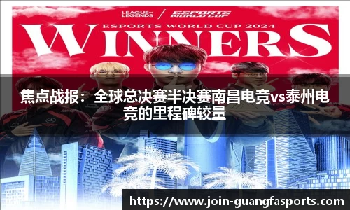 焦点战报：全球总决赛半决赛南昌电竞vs泰州电竞的里程碑较量