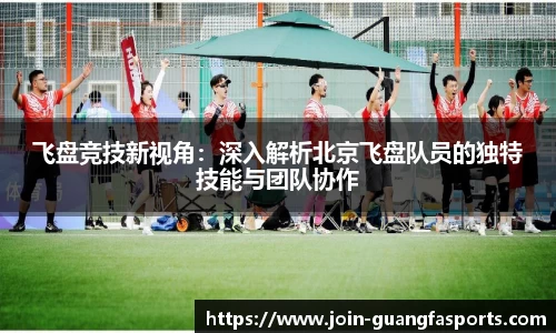 飞盘竞技新视角：深入解析北京飞盘队员的独特技能与团队协作